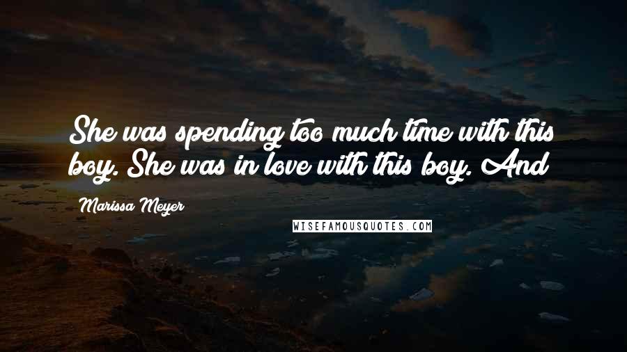 Marissa Meyer Quotes: She was spending too much time with this boy. She was in love with this boy. And