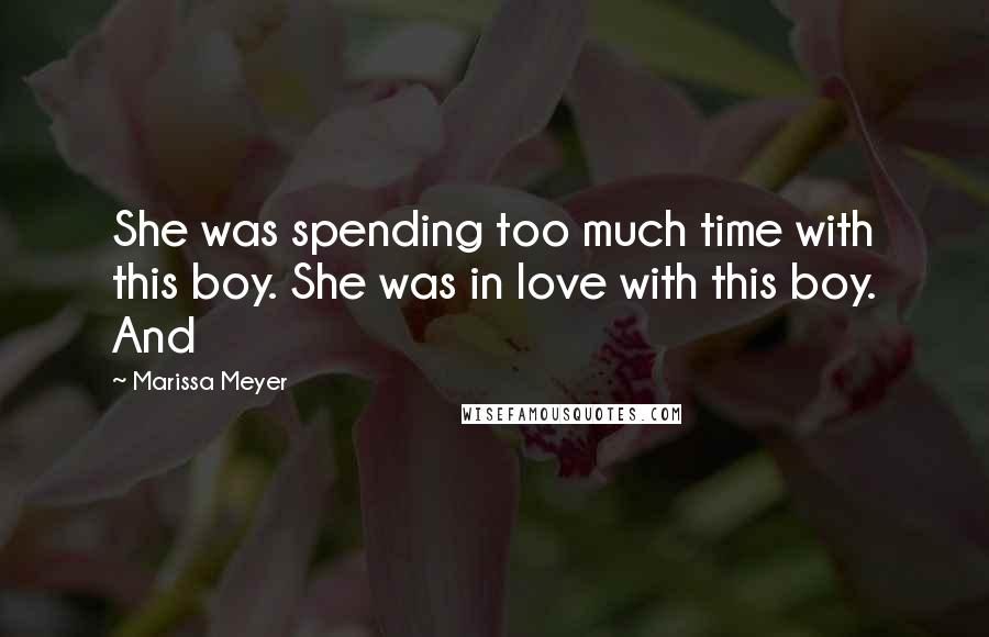 Marissa Meyer Quotes: She was spending too much time with this boy. She was in love with this boy. And