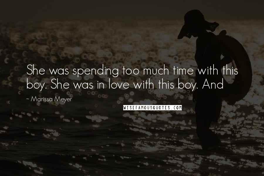 Marissa Meyer Quotes: She was spending too much time with this boy. She was in love with this boy. And