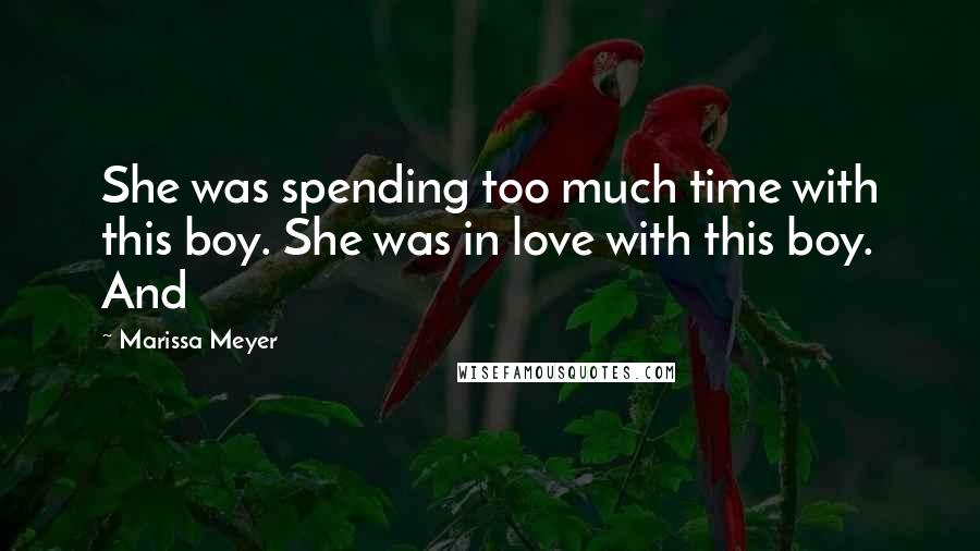 Marissa Meyer Quotes: She was spending too much time with this boy. She was in love with this boy. And