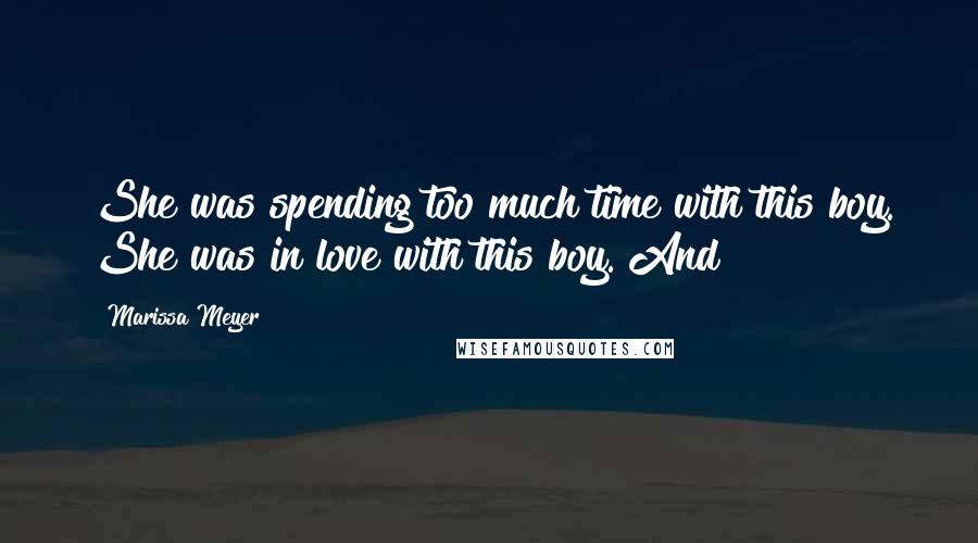 Marissa Meyer Quotes: She was spending too much time with this boy. She was in love with this boy. And