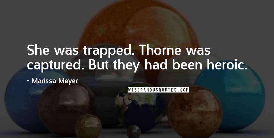 Marissa Meyer Quotes: She was trapped. Thorne was captured. But they had been heroic.