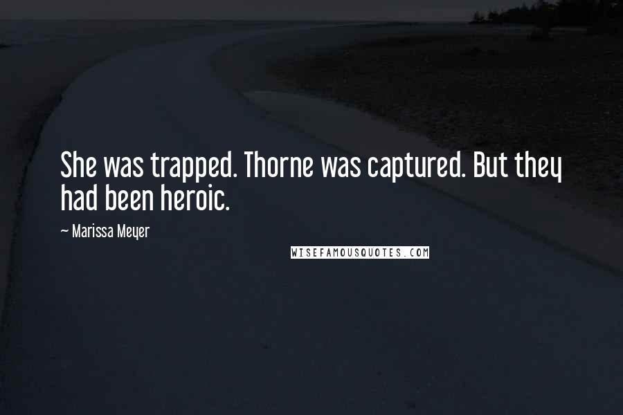 Marissa Meyer Quotes: She was trapped. Thorne was captured. But they had been heroic.