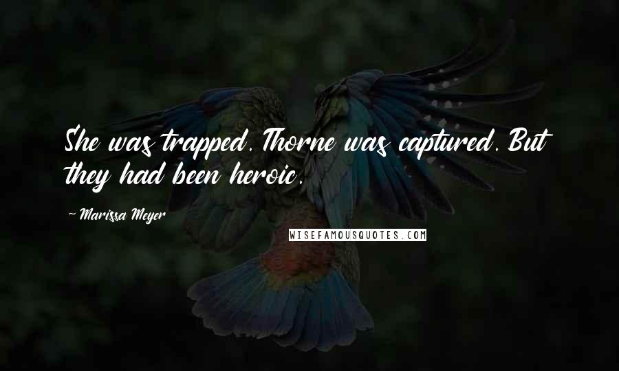 Marissa Meyer Quotes: She was trapped. Thorne was captured. But they had been heroic.