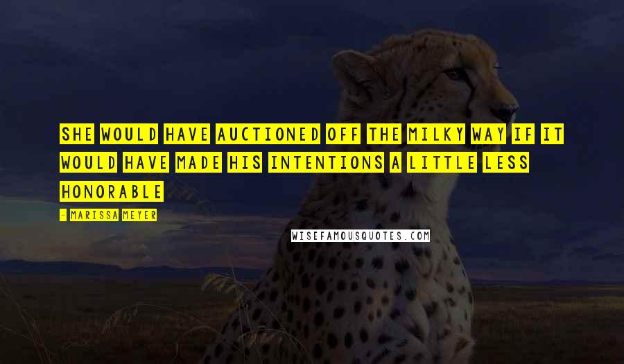 Marissa Meyer Quotes: She would have auctioned off the Milky Way if it would have made his intentions a little less honorable