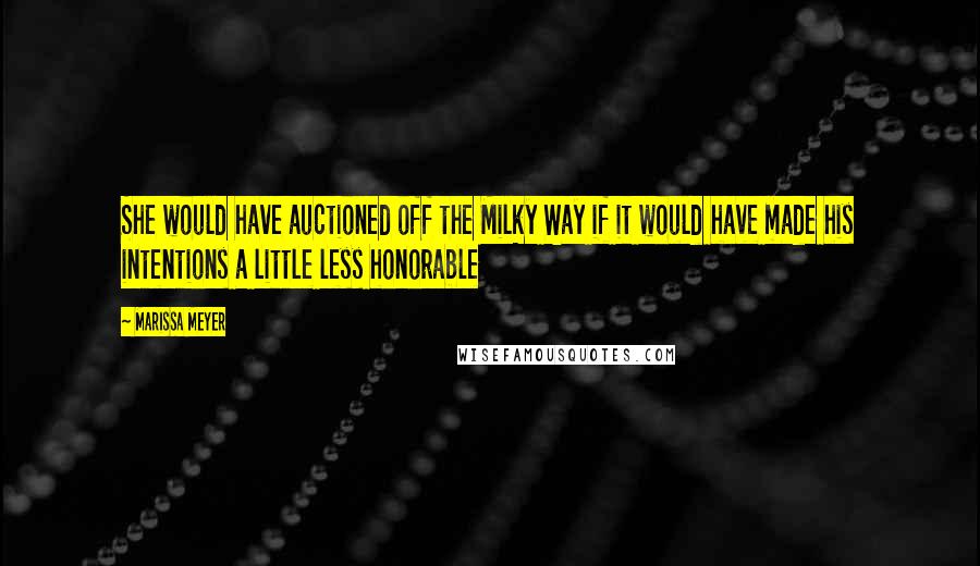 Marissa Meyer Quotes: She would have auctioned off the Milky Way if it would have made his intentions a little less honorable