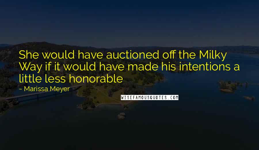 Marissa Meyer Quotes: She would have auctioned off the Milky Way if it would have made his intentions a little less honorable