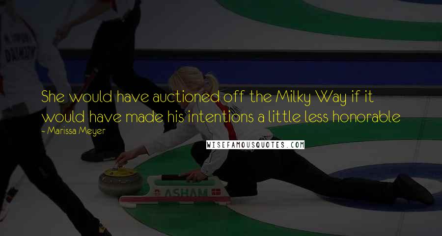 Marissa Meyer Quotes: She would have auctioned off the Milky Way if it would have made his intentions a little less honorable