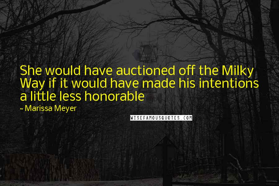 Marissa Meyer Quotes: She would have auctioned off the Milky Way if it would have made his intentions a little less honorable