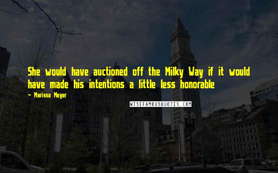 Marissa Meyer Quotes: She would have auctioned off the Milky Way if it would have made his intentions a little less honorable