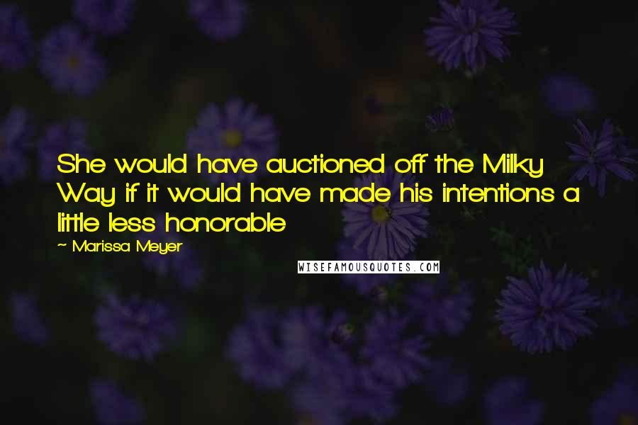 Marissa Meyer Quotes: She would have auctioned off the Milky Way if it would have made his intentions a little less honorable