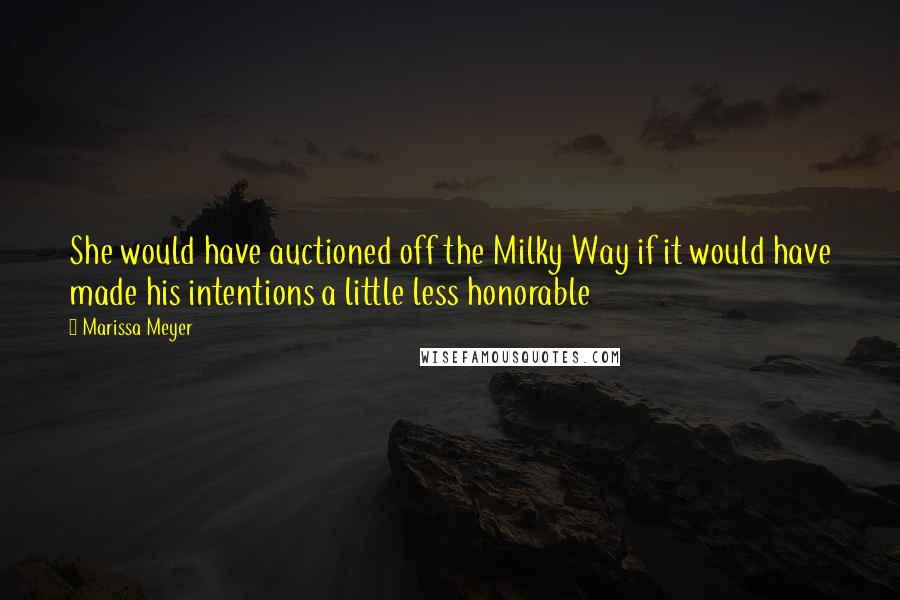 Marissa Meyer Quotes: She would have auctioned off the Milky Way if it would have made his intentions a little less honorable