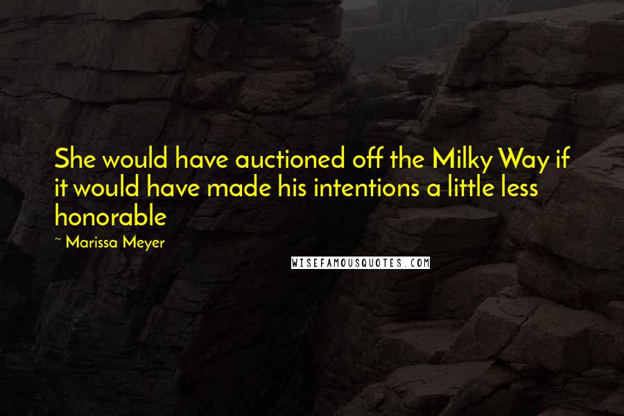 Marissa Meyer Quotes: She would have auctioned off the Milky Way if it would have made his intentions a little less honorable
