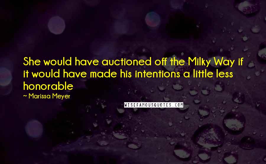Marissa Meyer Quotes: She would have auctioned off the Milky Way if it would have made his intentions a little less honorable