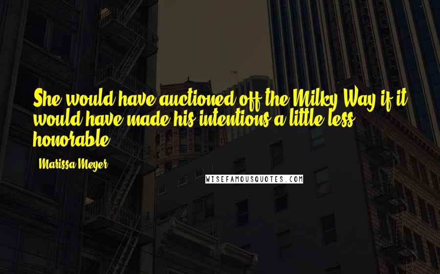 Marissa Meyer Quotes: She would have auctioned off the Milky Way if it would have made his intentions a little less honorable