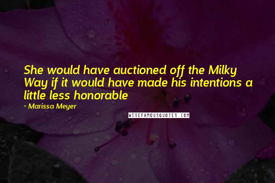 Marissa Meyer Quotes: She would have auctioned off the Milky Way if it would have made his intentions a little less honorable