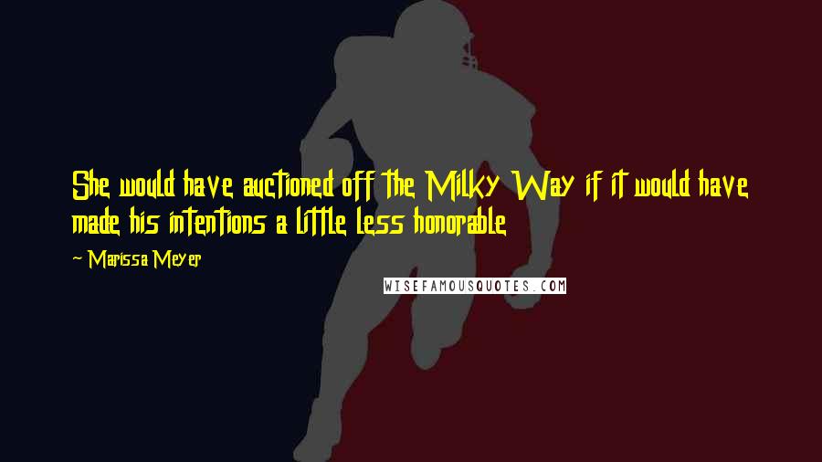 Marissa Meyer Quotes: She would have auctioned off the Milky Way if it would have made his intentions a little less honorable