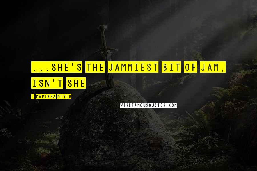 Marissa Meyer Quotes: ...she's the jammiest bit of jam, isn't she