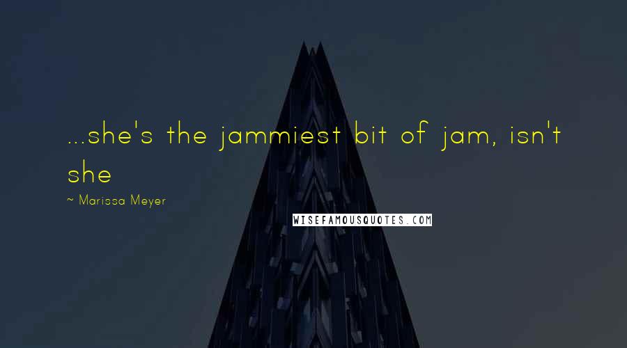 Marissa Meyer Quotes: ...she's the jammiest bit of jam, isn't she
