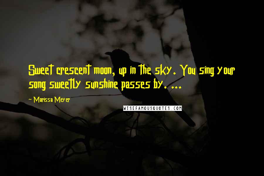 Marissa Meyer Quotes: Sweet crescent moon, up in the sky. You sing your song sweetly sunshine passes by. ...