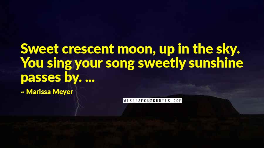 Marissa Meyer Quotes: Sweet crescent moon, up in the sky. You sing your song sweetly sunshine passes by. ...