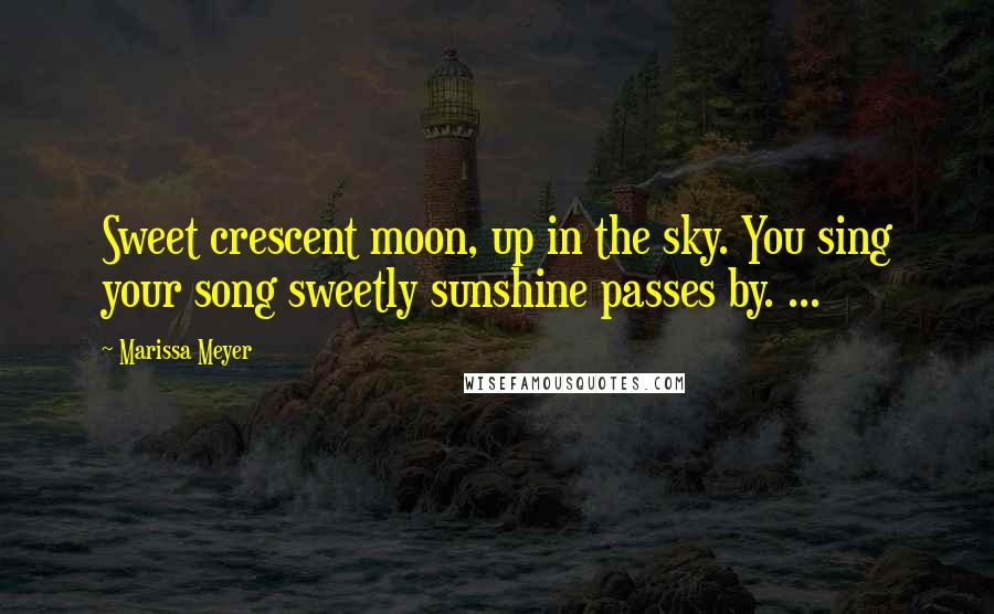 Marissa Meyer Quotes: Sweet crescent moon, up in the sky. You sing your song sweetly sunshine passes by. ...