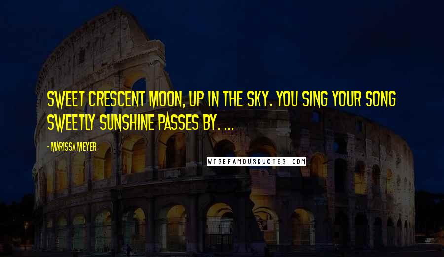 Marissa Meyer Quotes: Sweet crescent moon, up in the sky. You sing your song sweetly sunshine passes by. ...