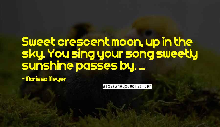 Marissa Meyer Quotes: Sweet crescent moon, up in the sky. You sing your song sweetly sunshine passes by. ...