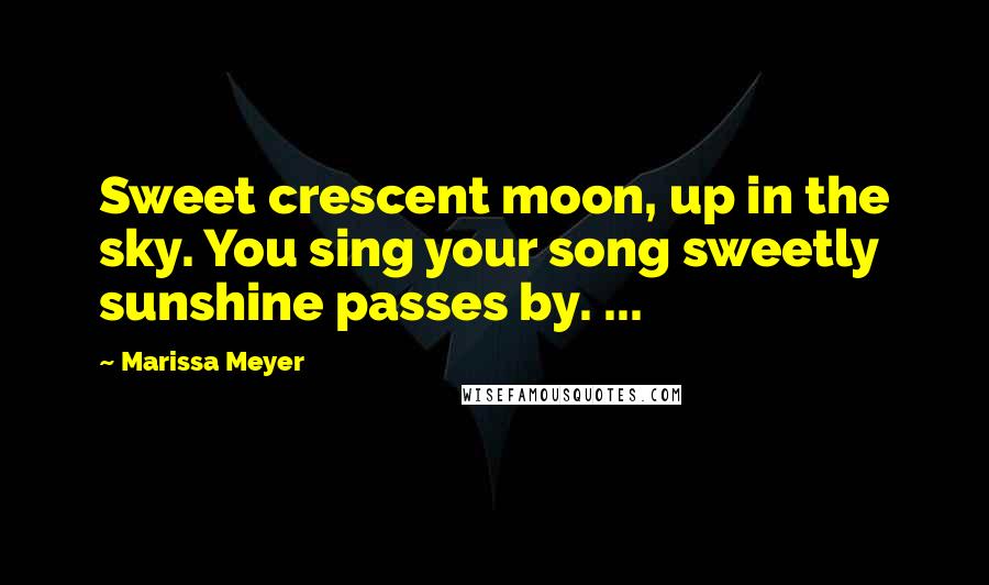 Marissa Meyer Quotes: Sweet crescent moon, up in the sky. You sing your song sweetly sunshine passes by. ...