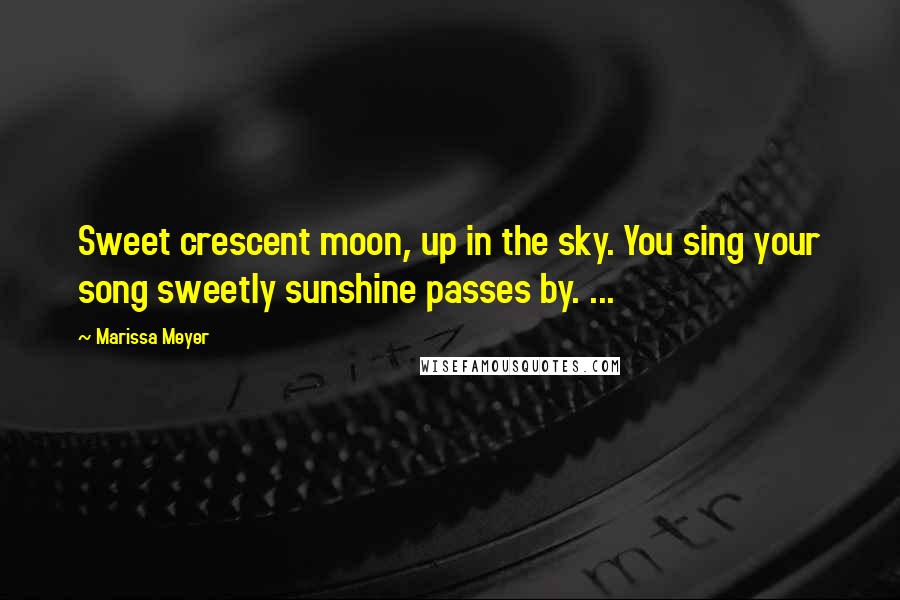 Marissa Meyer Quotes: Sweet crescent moon, up in the sky. You sing your song sweetly sunshine passes by. ...