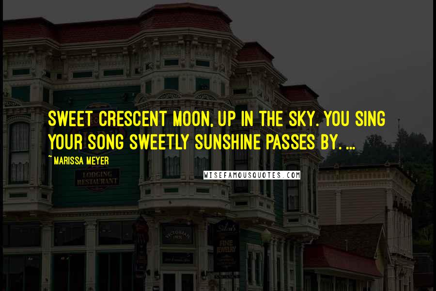 Marissa Meyer Quotes: Sweet crescent moon, up in the sky. You sing your song sweetly sunshine passes by. ...