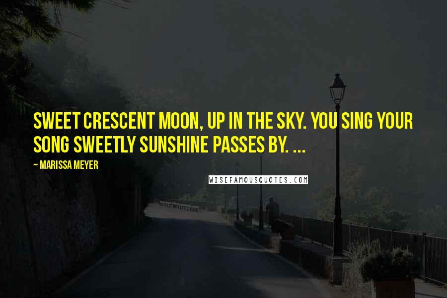 Marissa Meyer Quotes: Sweet crescent moon, up in the sky. You sing your song sweetly sunshine passes by. ...