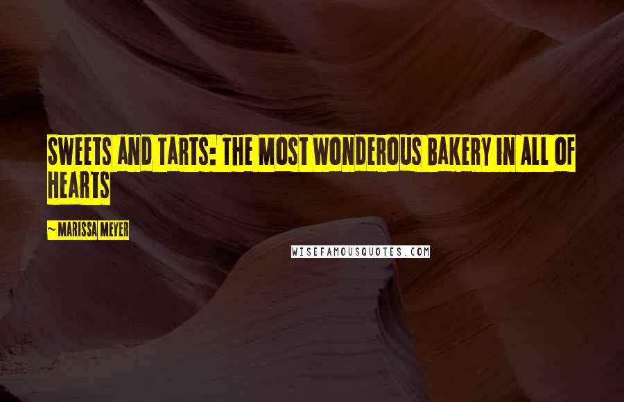 Marissa Meyer Quotes: Sweets and Tarts: The Most Wonderous Bakery in All of Hearts