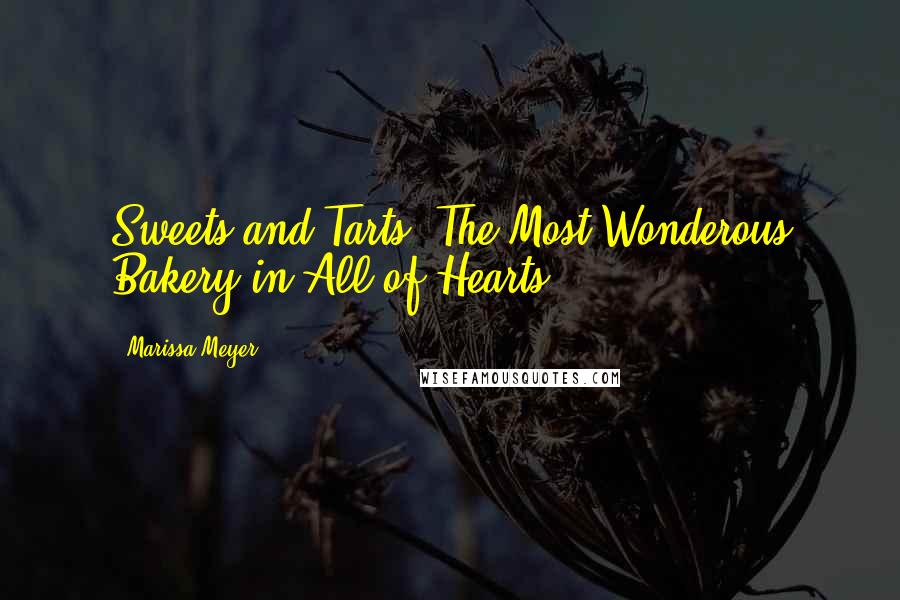 Marissa Meyer Quotes: Sweets and Tarts: The Most Wonderous Bakery in All of Hearts