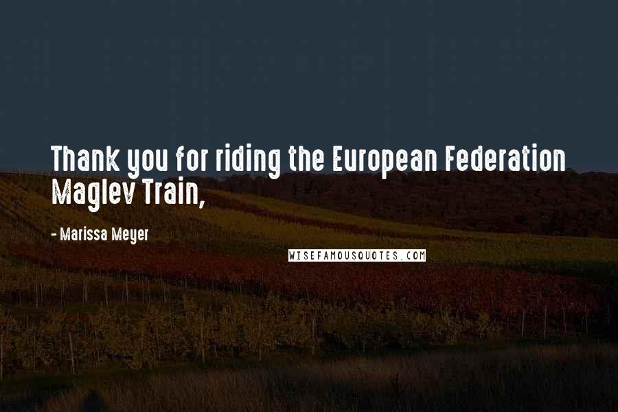 Marissa Meyer Quotes: Thank you for riding the European Federation Maglev Train,