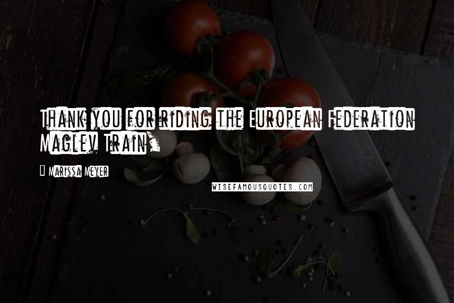 Marissa Meyer Quotes: Thank you for riding the European Federation Maglev Train,