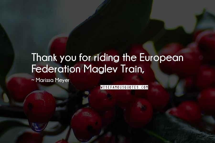 Marissa Meyer Quotes: Thank you for riding the European Federation Maglev Train,