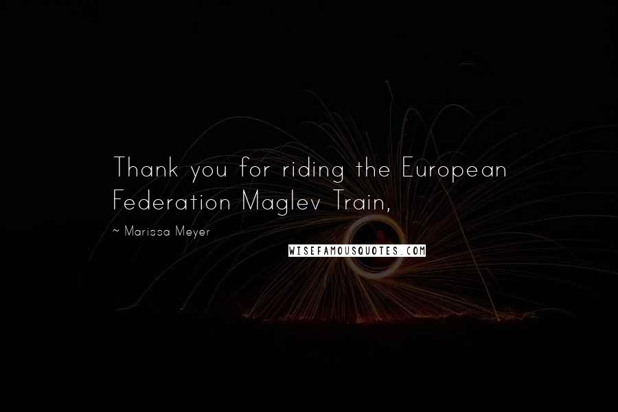 Marissa Meyer Quotes: Thank you for riding the European Federation Maglev Train,