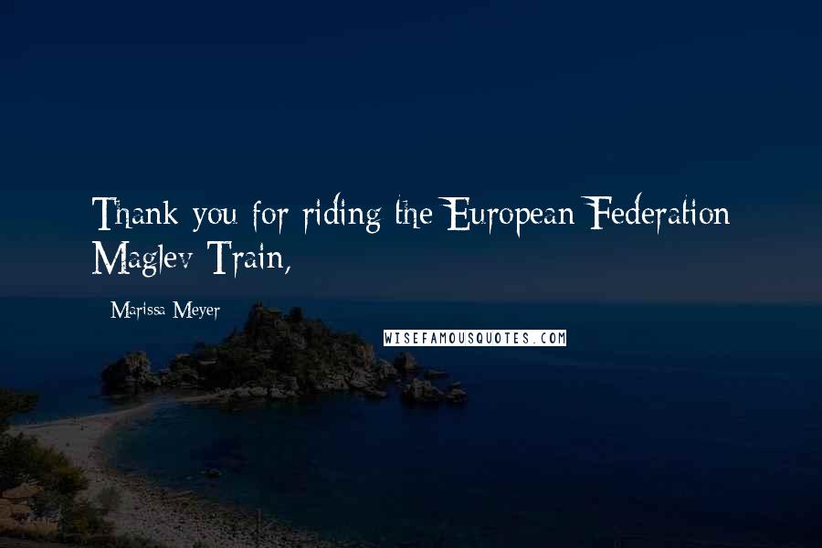 Marissa Meyer Quotes: Thank you for riding the European Federation Maglev Train,