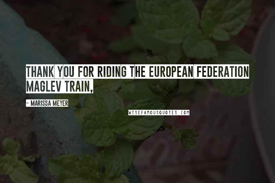 Marissa Meyer Quotes: Thank you for riding the European Federation Maglev Train,