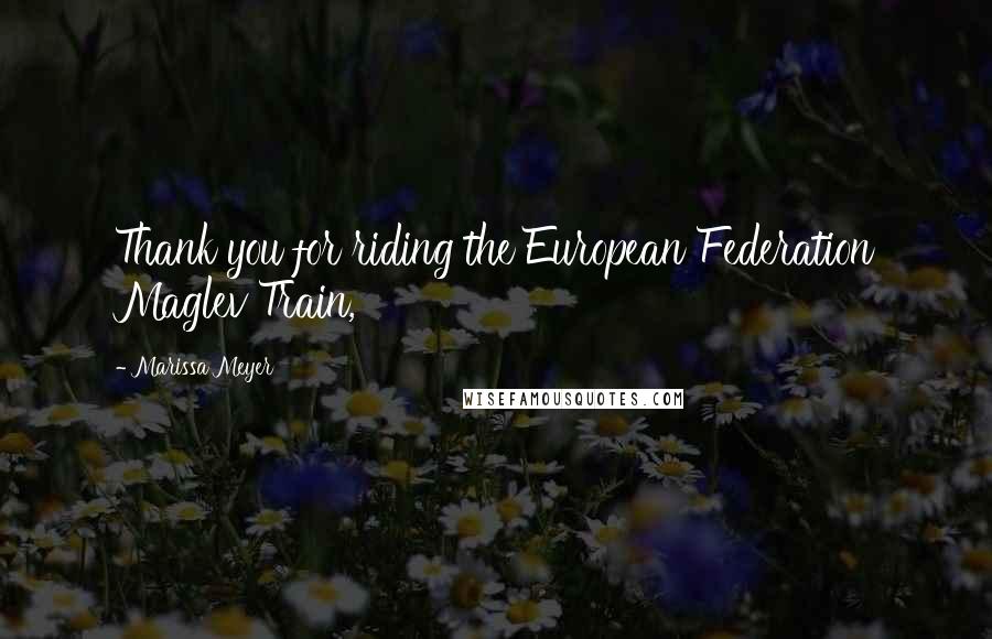 Marissa Meyer Quotes: Thank you for riding the European Federation Maglev Train,