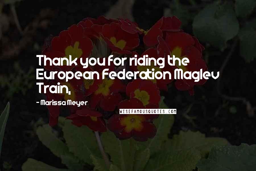 Marissa Meyer Quotes: Thank you for riding the European Federation Maglev Train,