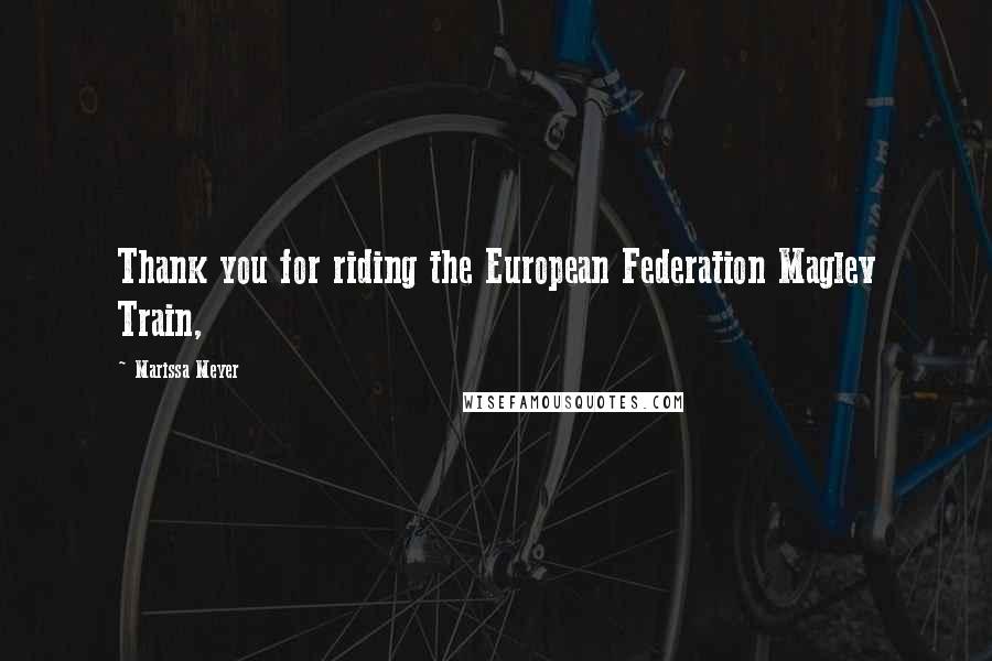 Marissa Meyer Quotes: Thank you for riding the European Federation Maglev Train,