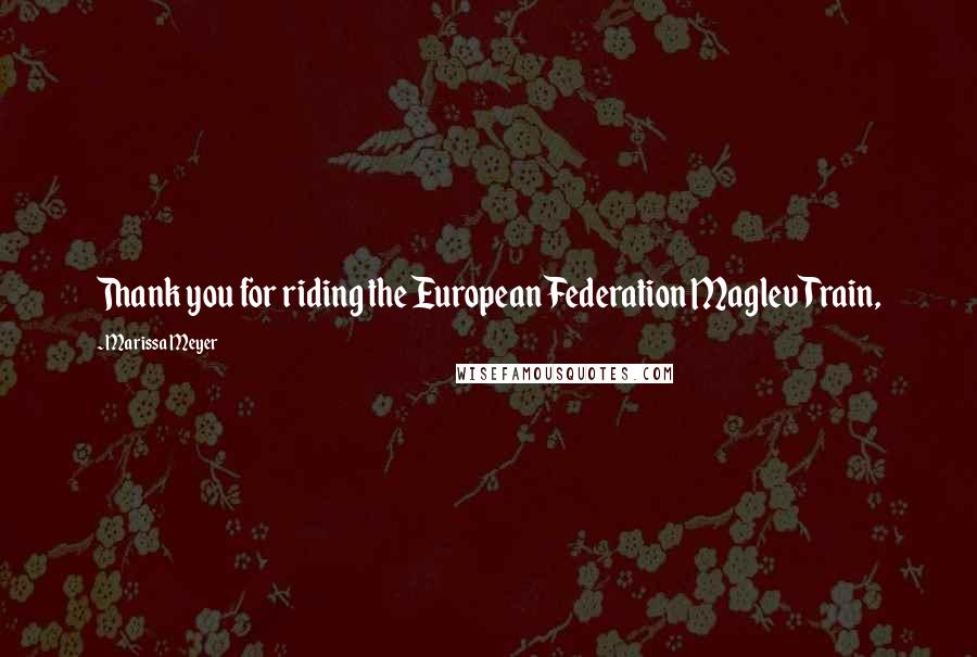 Marissa Meyer Quotes: Thank you for riding the European Federation Maglev Train,