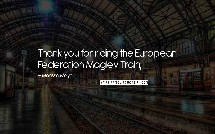 Marissa Meyer Quotes: Thank you for riding the European Federation Maglev Train,