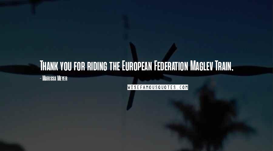 Marissa Meyer Quotes: Thank you for riding the European Federation Maglev Train,