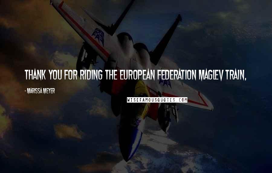 Marissa Meyer Quotes: Thank you for riding the European Federation Maglev Train,