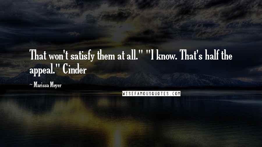 Marissa Meyer Quotes: That won't satisfy them at all." "I know. That's half the appeal." Cinder