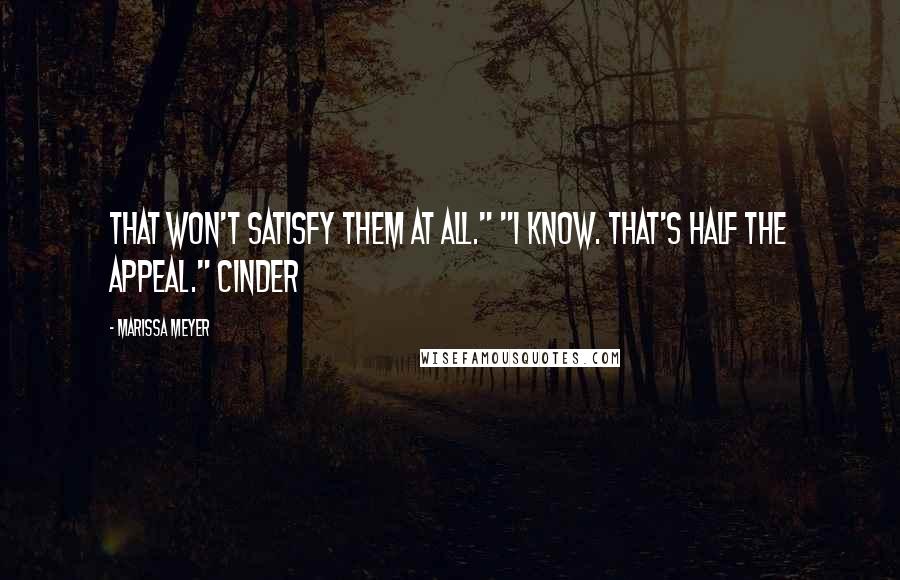 Marissa Meyer Quotes: That won't satisfy them at all." "I know. That's half the appeal." Cinder