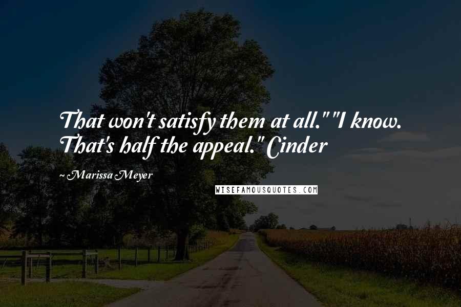 Marissa Meyer Quotes: That won't satisfy them at all." "I know. That's half the appeal." Cinder